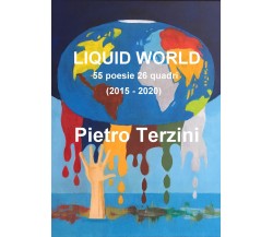 Liquid world. 55 poesie 26 quadri (2015-2020). Ediz. illustrata di Pietro Terzin