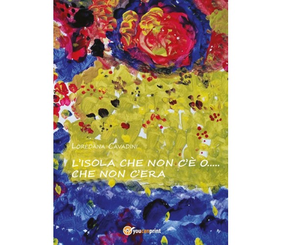 L’isola che non c’è o...che non c’era, di Loredana Cavadini,  2017,  Youcanprint