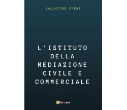 L’istituto della mediazione civile e commerciale	 di Salvatore Freni,  2017,  Yo