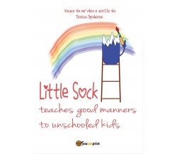 Little sock teaches good manners to unschooled kids, Teresa Spalierno,  2017