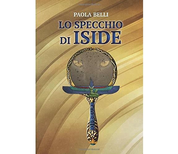 Lo Specchio Di Iside di Paola Belli,  2019,  Indipendently Published