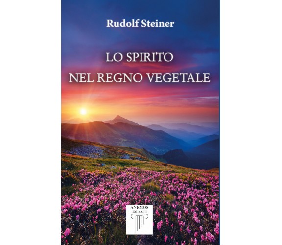 Lo Spirito nel Regno Vegetale di Rudolf Steiner,  2022,  Anemos Edizioni