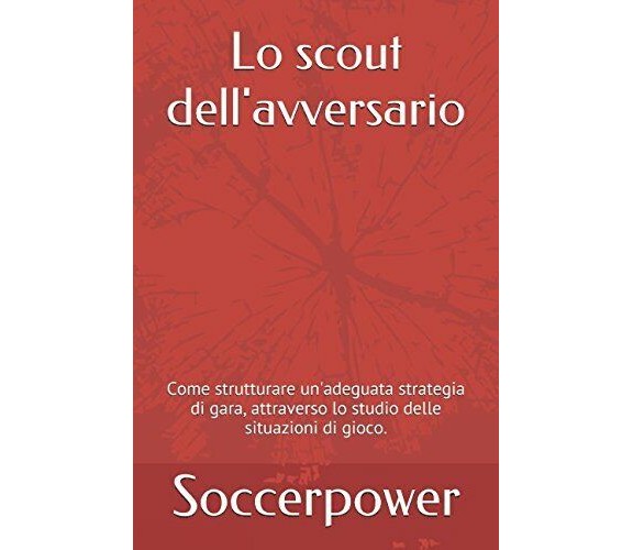 Lo scout dell'avversario - Soccerpower - Independently published, 2016