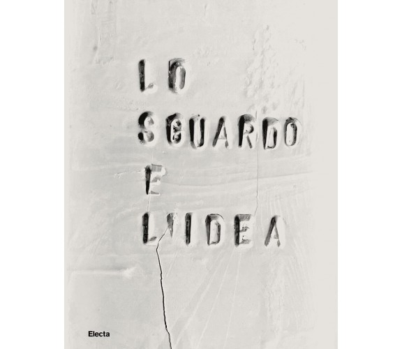 Lo sguardo e l'idea - M. Alderotti, C. Celli, V. Gavioli  - Electa, 2023