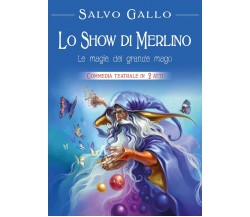 Lo show di Merlino: le magie del grande Mago, Salvo Gallo,  2018,  Youcanprint