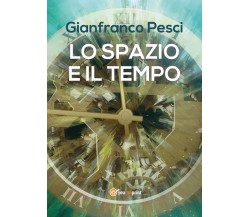 Lo spazio e il tempo - Gianfranco Pesci,  2017,  Youcanprint