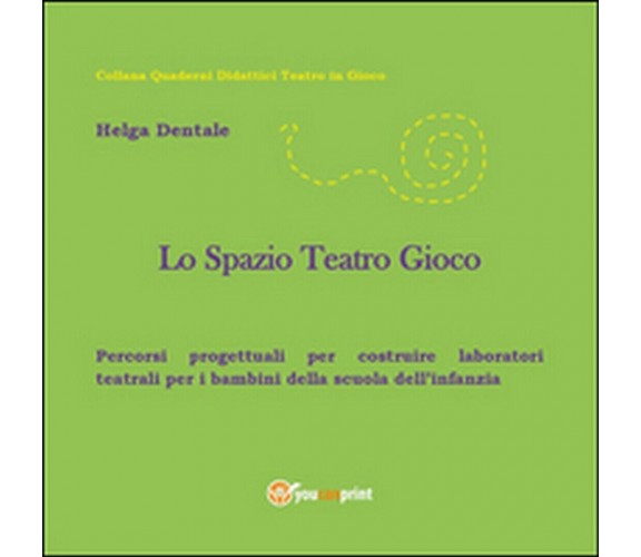 Lo spazio teatro gioco  - Helga Dentale,  2015,  Youcanprint