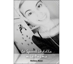 Lo specchio della mia anima - di Melissa Bossi,  2014,  Youcanprint