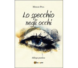 Lo specchio negli occhi	 di Miriam Piga,  2015,  Youcanprint