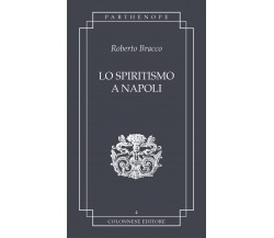 Lo spiritismo a Napoli - Roberto Bracco - Colonnese, 2022