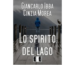 Lo spirito del lago	 di Ibba Giancarlo, Morea Cinzia,  2017,  Eee-edizioni Esord