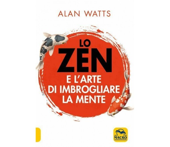 Lo zen e l’arte di imbrogliare la mente di Alan W. Watts,  2021,  Macro Edizioni