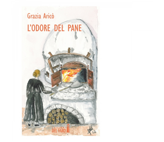 L'odore del pane di Aricò Grazia - Edizioni Del faro, 2014