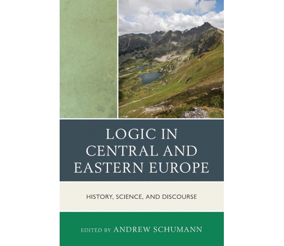 Logic in Central and Eastern Europe - Andrew Schumann - Rowman and Littlefield