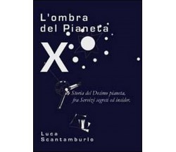 L’ombra del Pianeta X. Storia del Decimo pianeta, fra servizi segreti ed insider