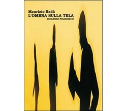 L’ombra sulla tela	 di Maurizio Badà,  2011,  Youcanprint