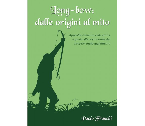 Long-bow: dalle origini al mito. Approfondimento sulla storia e guida alla costr