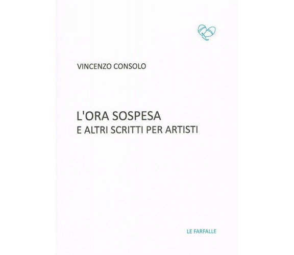 L’ora sospesa e altri scritti per artisti di Vincenzo Consolo,  2018,  Edizioni 