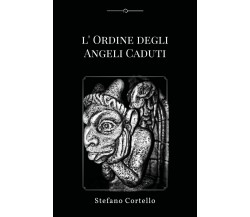 L’ordine degli Angeli Caduti	 di Stefano Cortello,  2017,  Youcanprint