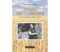 L’oro dei contadini. La vita del grano dalla Z alla A di Francesco Galiffa, 2015