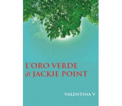 L’oro verde di Jackie Point	 di Valentina Vismara,  2015,  Youcanprint