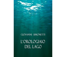 L’orologiaio del lago di Giovanni Simonetti,  2021,  Youcanprint