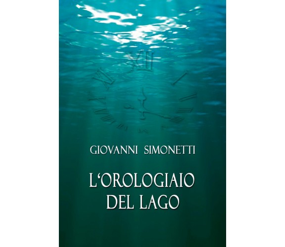 L’orologiaio del lago di Giovanni Simonetti,  2021,  Youcanprint