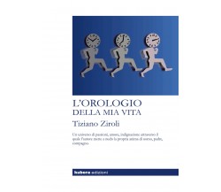 L’orologio della mia vita di Tiziano Ziroli,  2018,  Kubera Edizioni