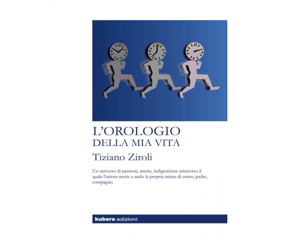 L’orologio della mia vita di Tiziano Ziroli,  2018,  Kubera Edizioni