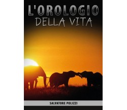 L’orologio della vita	 di Salvatore Polizzi,  2017,  Youcanprint