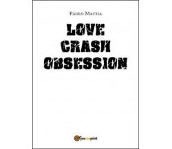 Love crash. Obsession	 di Paolo Mattia,  2016,  Youcanprint