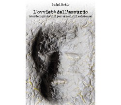 L’ovvietà dell’assurdo (storie improbabili per verosimili esistenze) di Luigi Ro