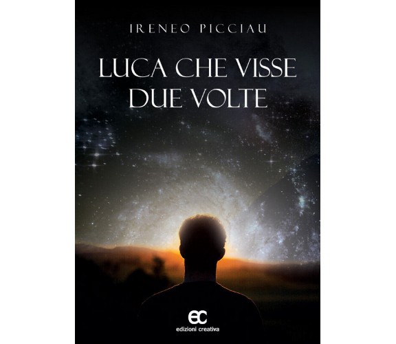 Luca che visse due volte di Ireneo Picciau - Edizioni creativa, 2019