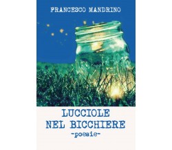 Lucciole nel bicchiere di Francesco Mandrino,  2021,  Youcanprint