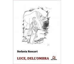 Luce, dell’ombra	 di Stefania Roncari,  Algra Editore