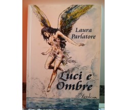 Luci e Ombre	di Laura Parlatore,  2008,  Tipolito Eurografica 2000-F