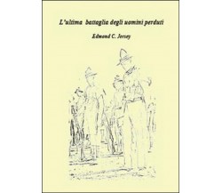 L’ultima battaglia degli uomini perduti, Edmond C. Jersey,  2014,  Youcanprint