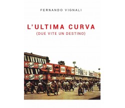 L'ultima curva (due vite un destino) - Fernando Vignali - Youcanprint, 2021