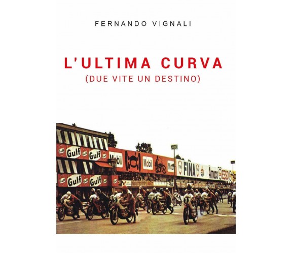 L'ultima curva (due vite un destino) - Fernando Vignali - Youcanprint, 2021