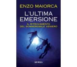 L’ultima emersione - Enzo Maiorca - Ugo Mursia, 2021