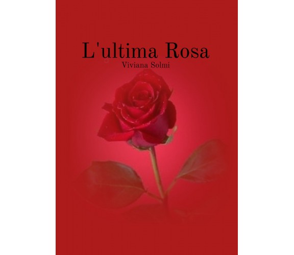 L’ultima rosa di Viviana Solmi,  2020,  Youcanprint