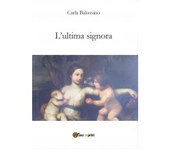 L’ultima signora	 di Carla Balossino,  2016,  Youcanprint