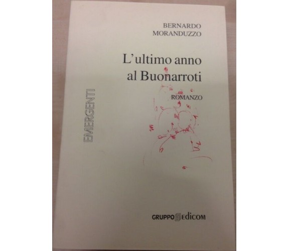  L’ultimo anno di Buonarroti - Bernardo Moranduzzo,  2006,  Gruppo Edicom 