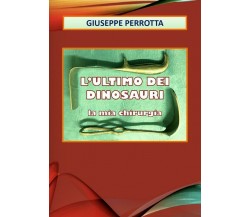 L’ultimo dei dinosauri. La mia chirurgia	 di Giuseppe Perrotta,  2020,  Youcanpr