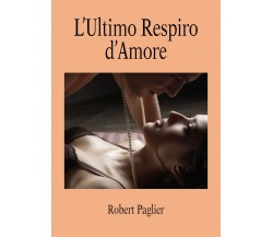 L’ultimo respiro d’amore	 di Robert Paglier,  2019,  Youcanprint