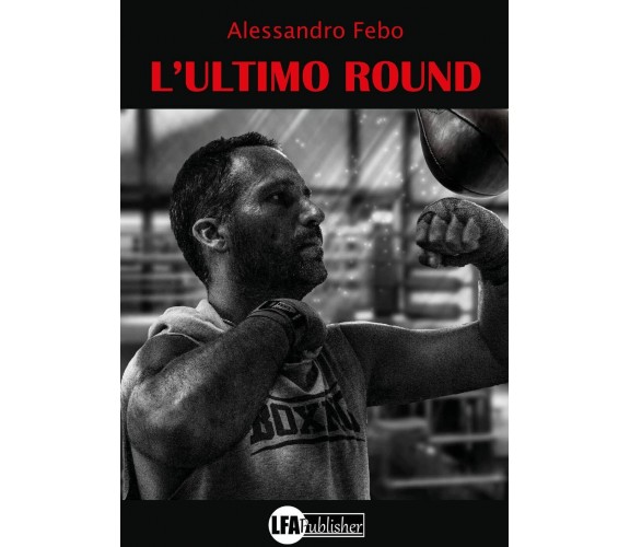 L'ultimo round - Alessandro Febo - LFA Publisher, 2022