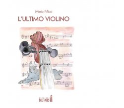 L'ultimo violino di Micci Mario - Edizioni Del Faro, 2019