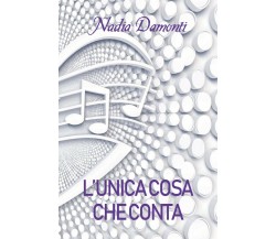 L’unica cosa che conta	 di Nadia Damonti,  2019,  Youcanprint