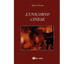 L’unicorno cinese	 di Andrea Perina,  2017,  Youcanprint