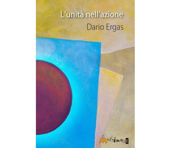 L’unità nell’azione di Dario Ergas, 2016, Ass. Multimage